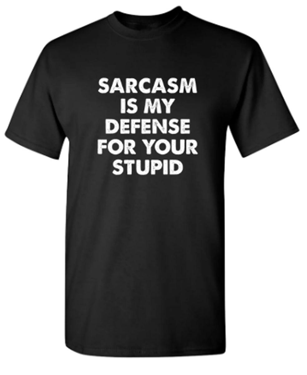 Sarcasm Is My Defense For Your Stupid