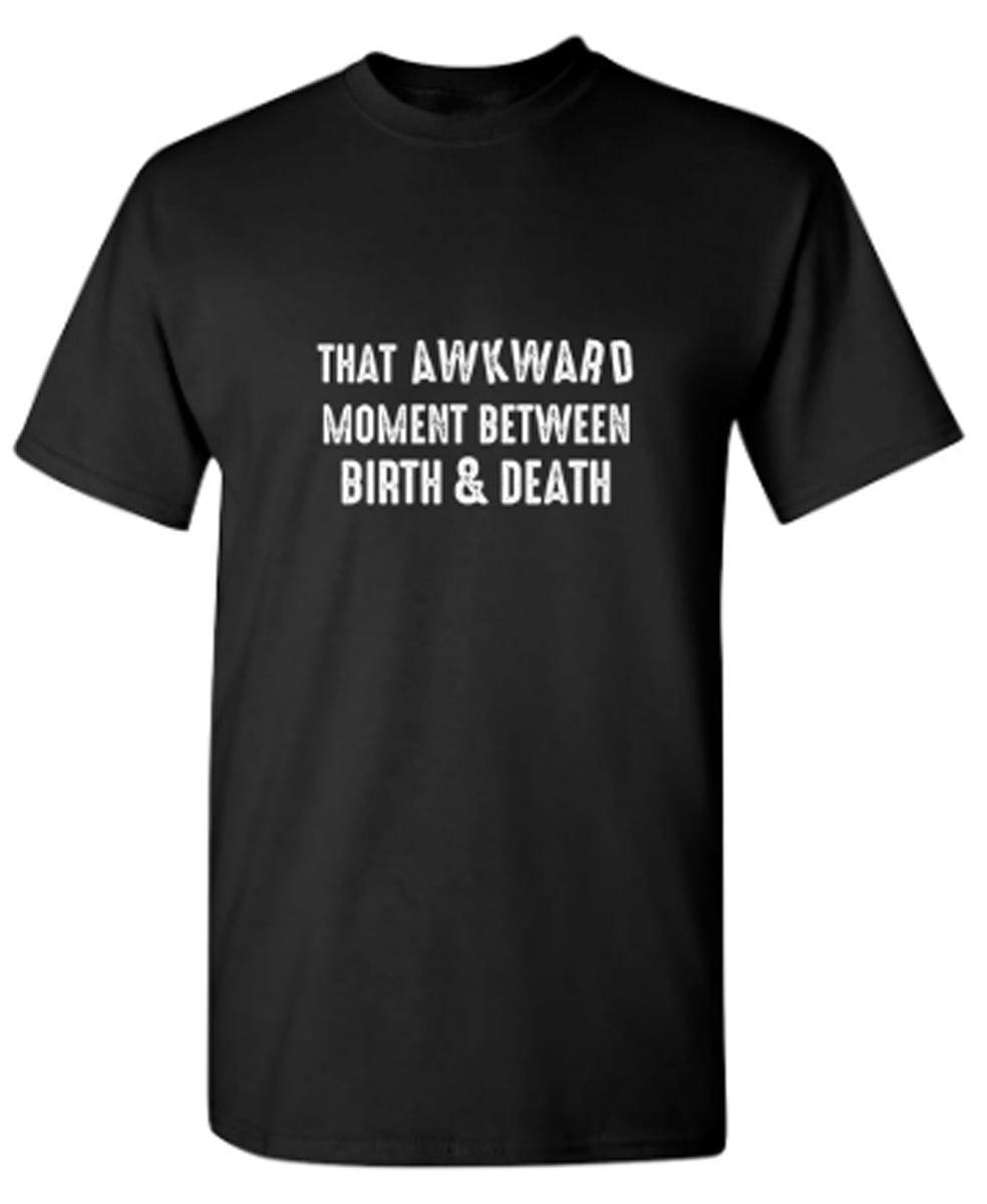 That Awkward Moment Between Birth And Death