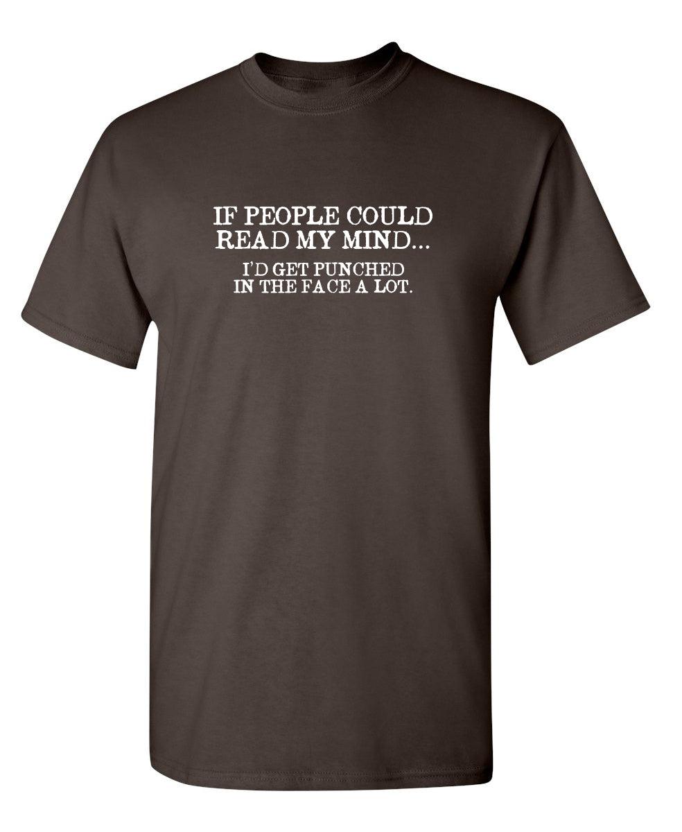 If People Could Read My Mind... I'd Get Punched In The Face A Lot