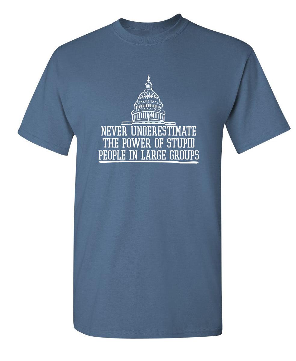 Never Underestimate The Power Of Stupid People In Large Groups T-Shirt