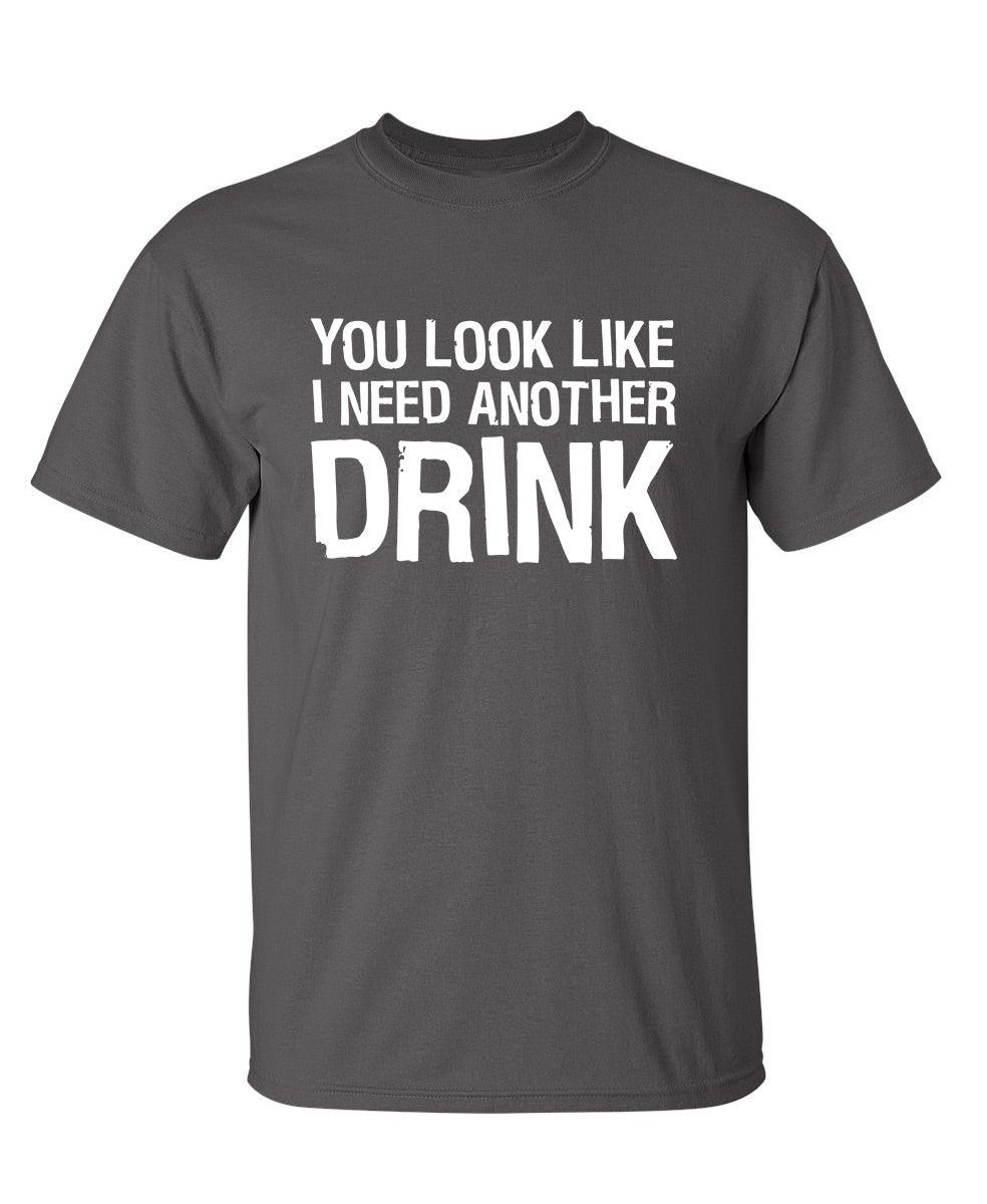 You Look Like I Need Another Drink T-Shirt