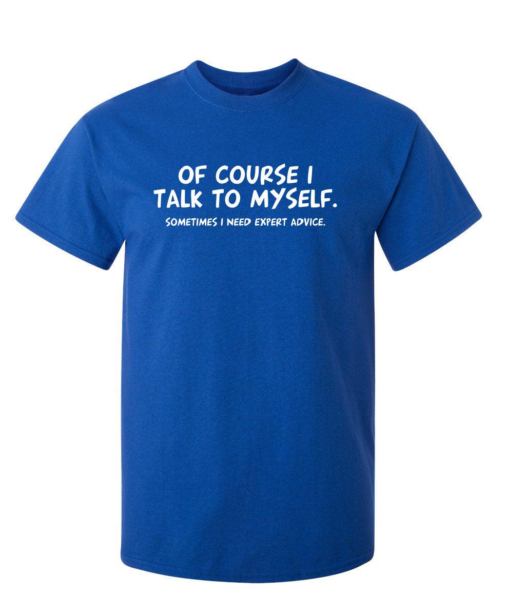 Of Course I Talk To Myself Sometimes I Need Expert Advice