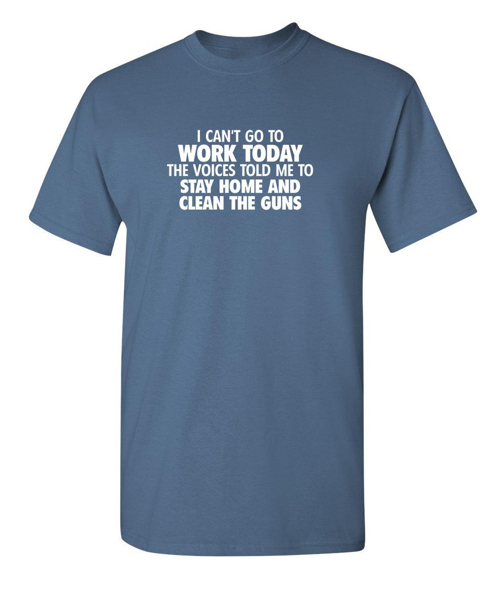 I Can't Go To Work Today. The Voices Told Me To Stay Home And Clean The Guns