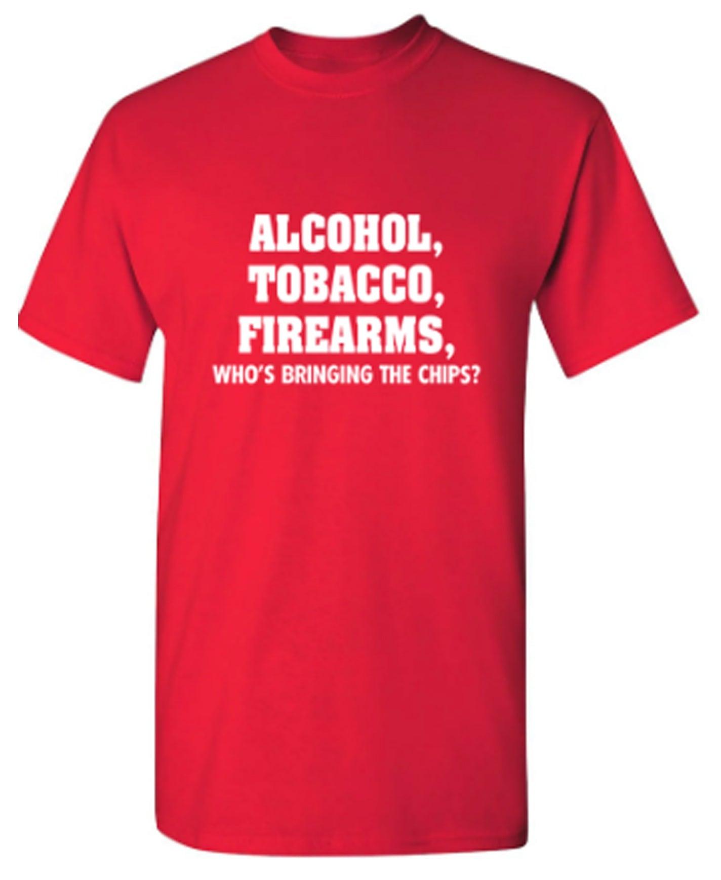 Alcohol, Tobacco, Firearms, Who's Bringing The Chips? T-Shirt