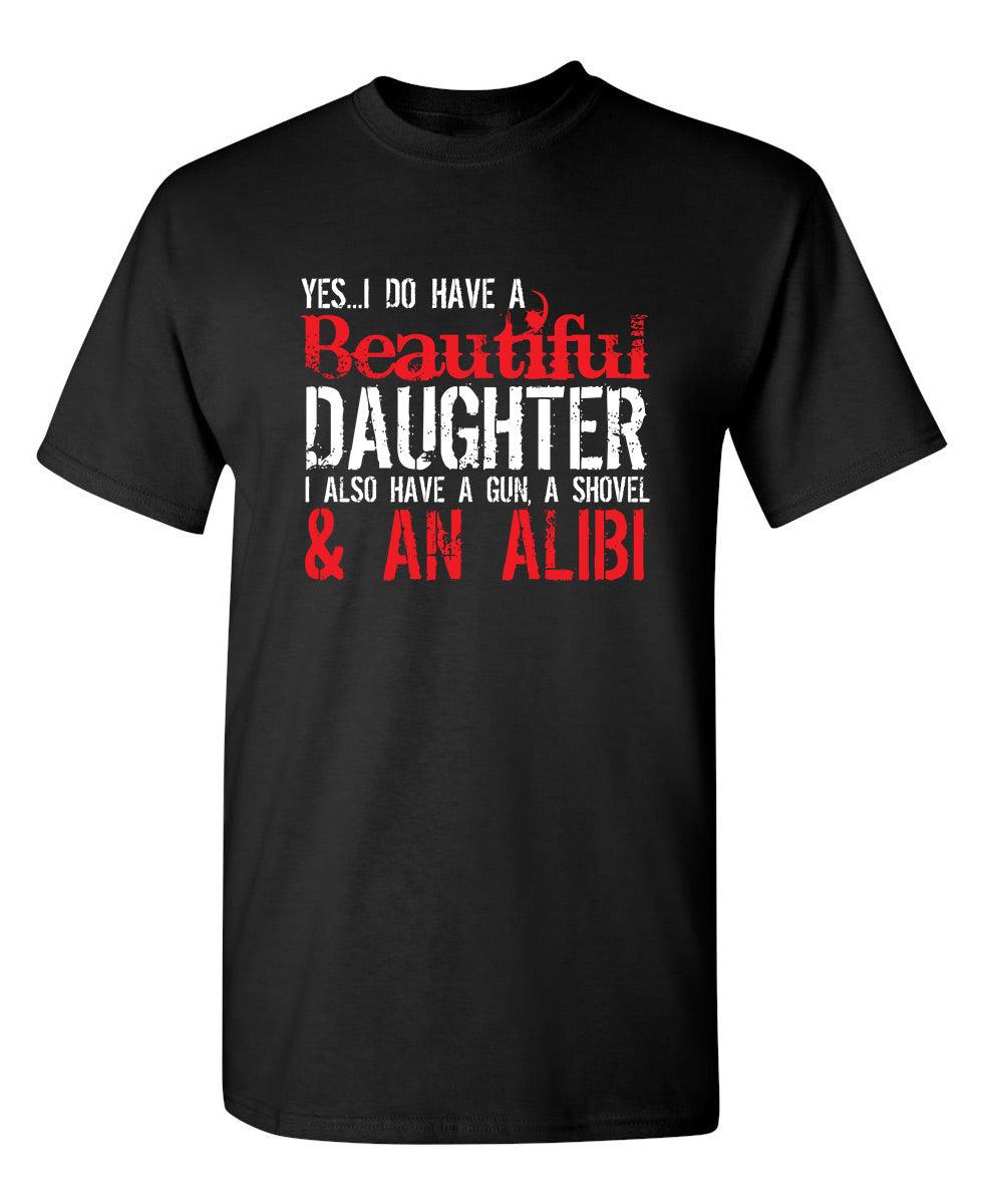 Yes I Do Have A Beautiful Daughter I Also Have A Gun, A Shovel & An Alibi - Funny Father's Day Shirt