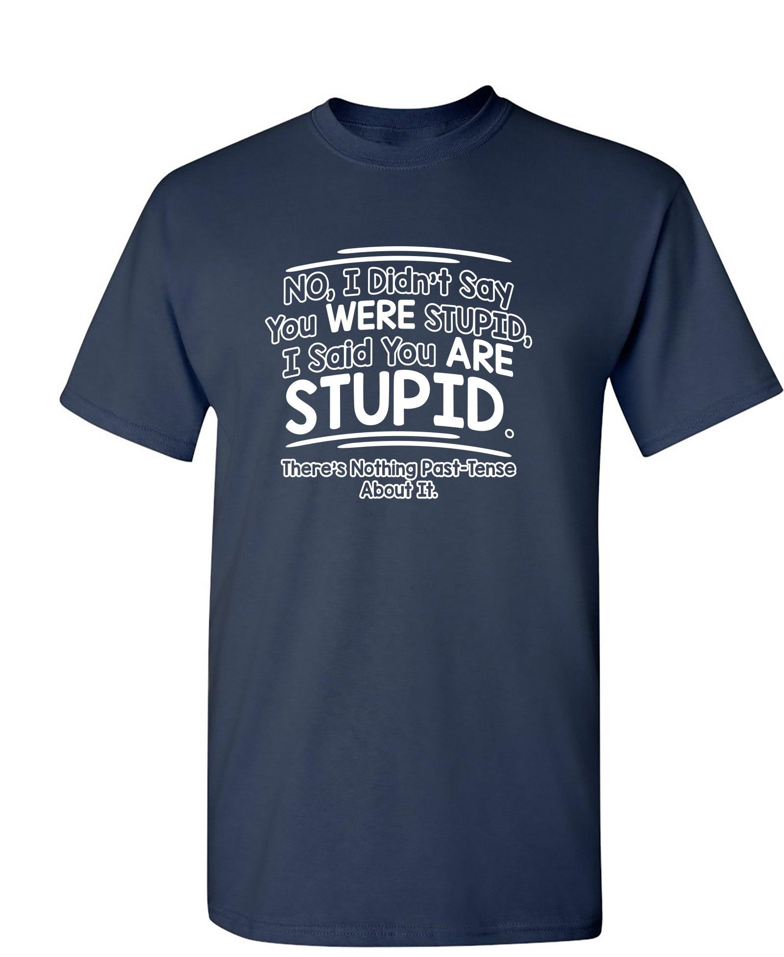 I Didn't Say You Were Stupid, I Said You Are Stupid