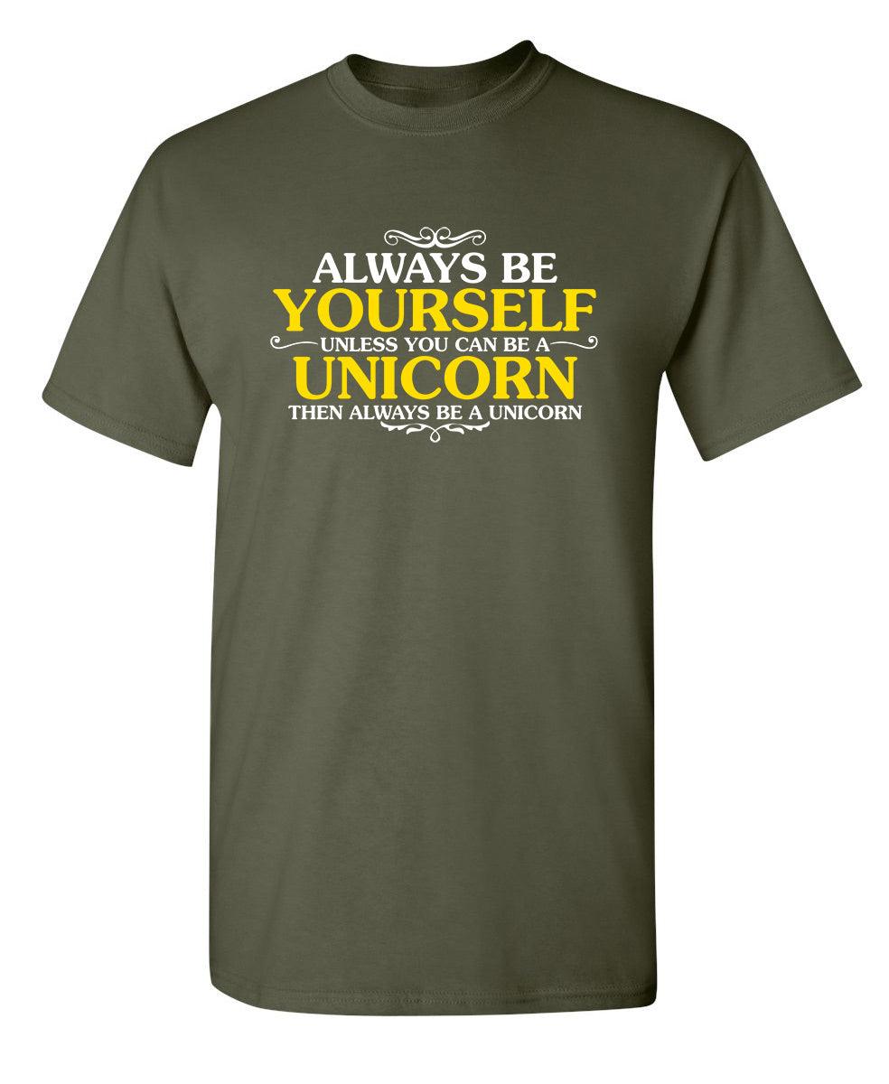 Always Be Yourself Unless You Can Be A Unicorn Then Always Be A Unicorn