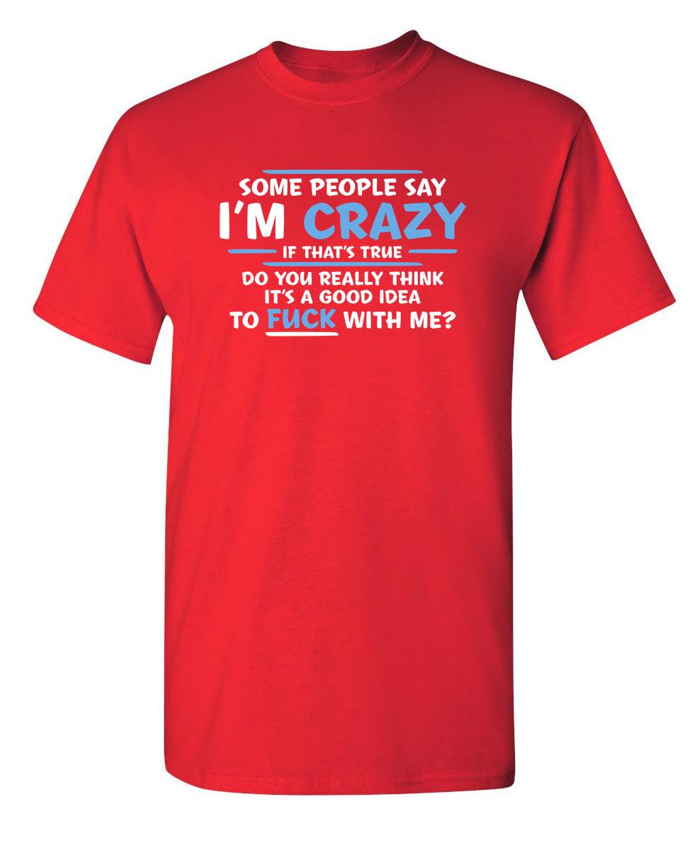 Some People Say I'm Crazy If True Do You Really Think Good Idea To Fuck With Me