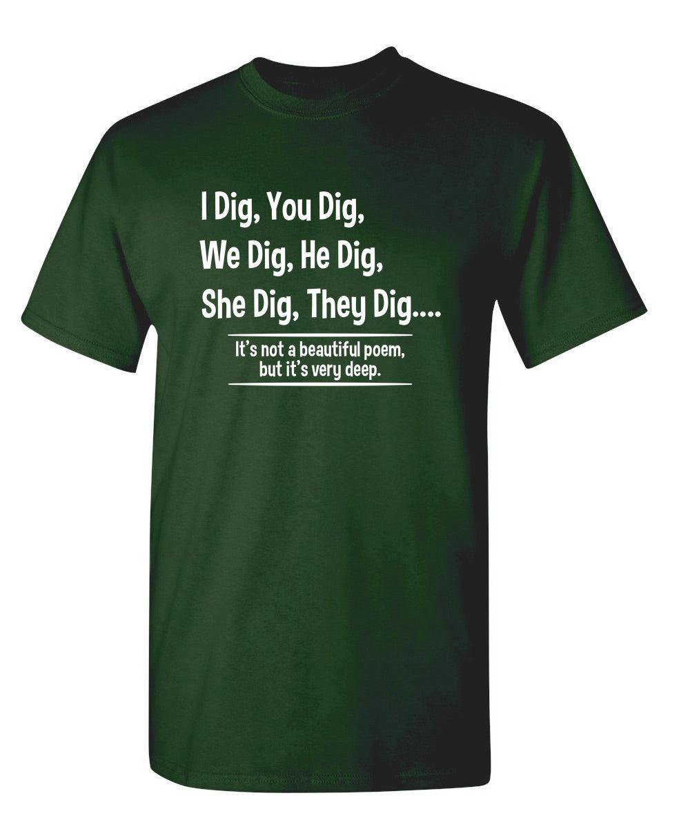 I Dig, You Dig, We Dig, He Dig, She Dig, They Dig....It's Not A Beautiful Poem