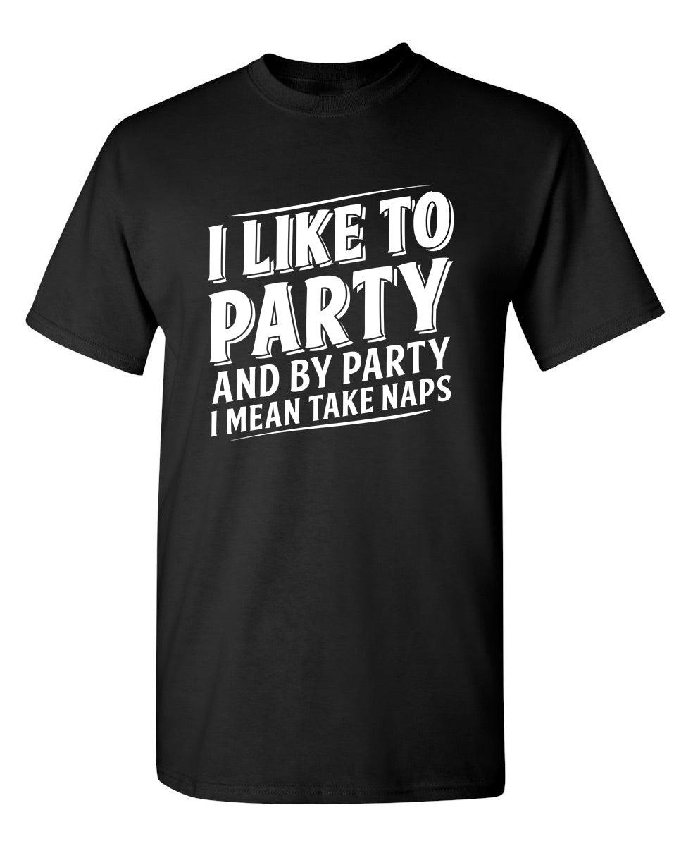 I Like To Party And By Party I Mean Take Naps T- Shirts