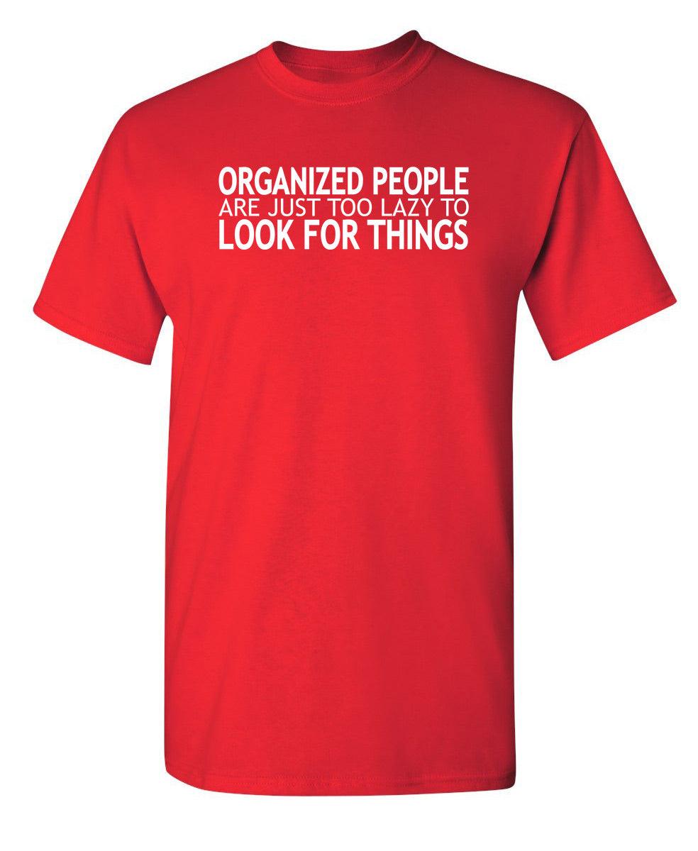 Organized People Are Just Too Lazy Too Look For Things
