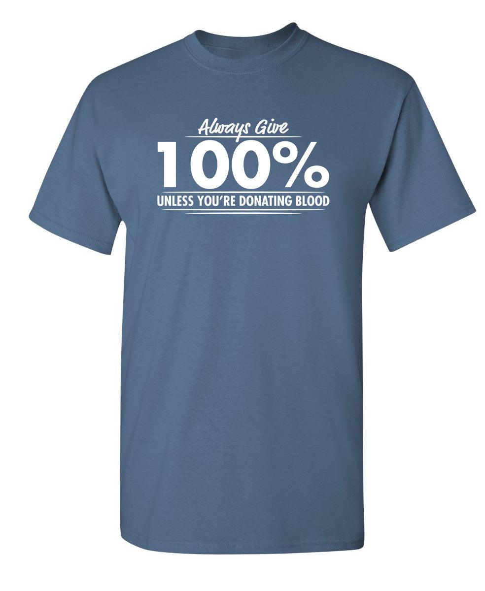 Always Give Hundred Percent Unless You're Donating Blood