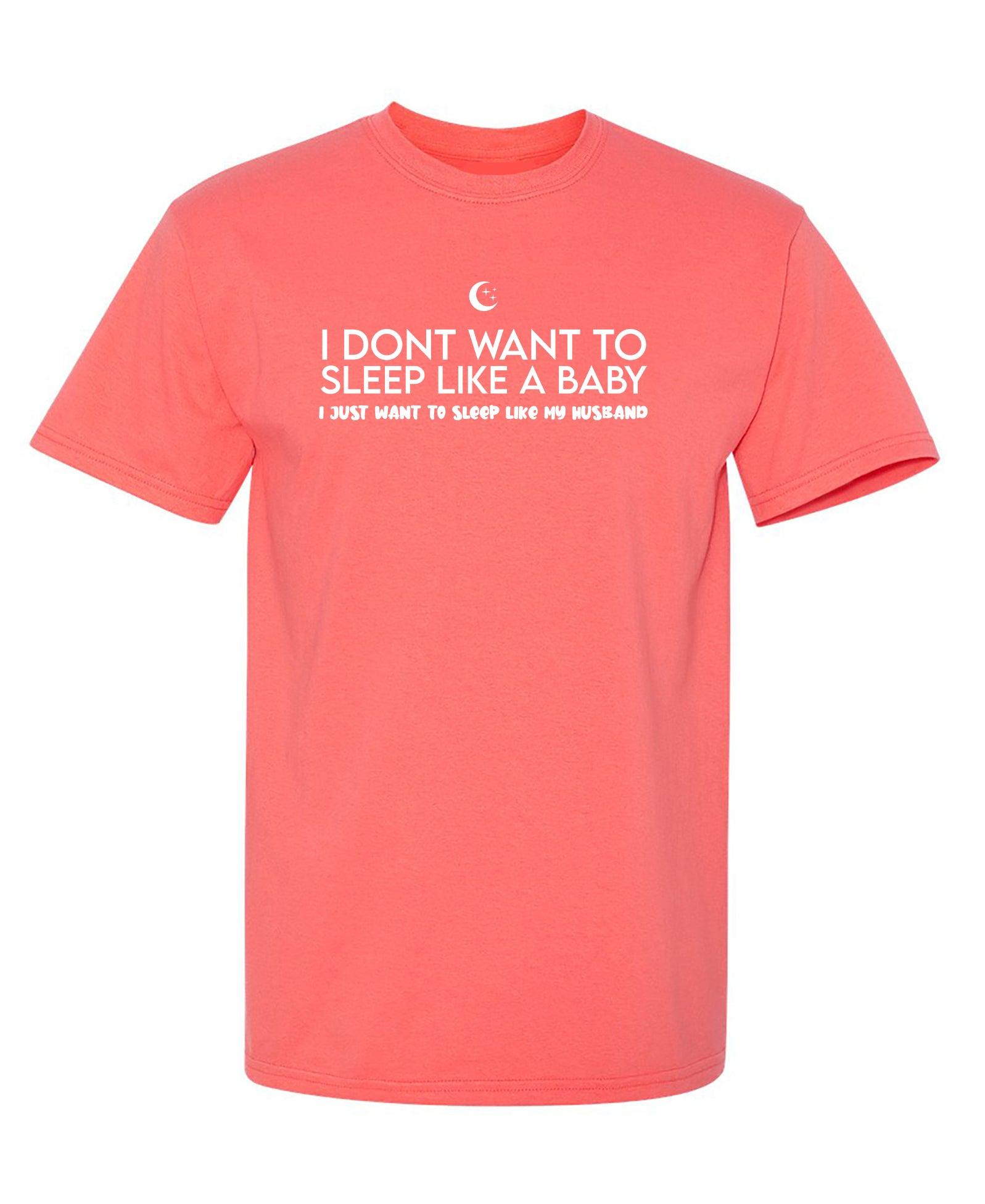 I Dont Want To Sleep Like A Baby T-Shirt