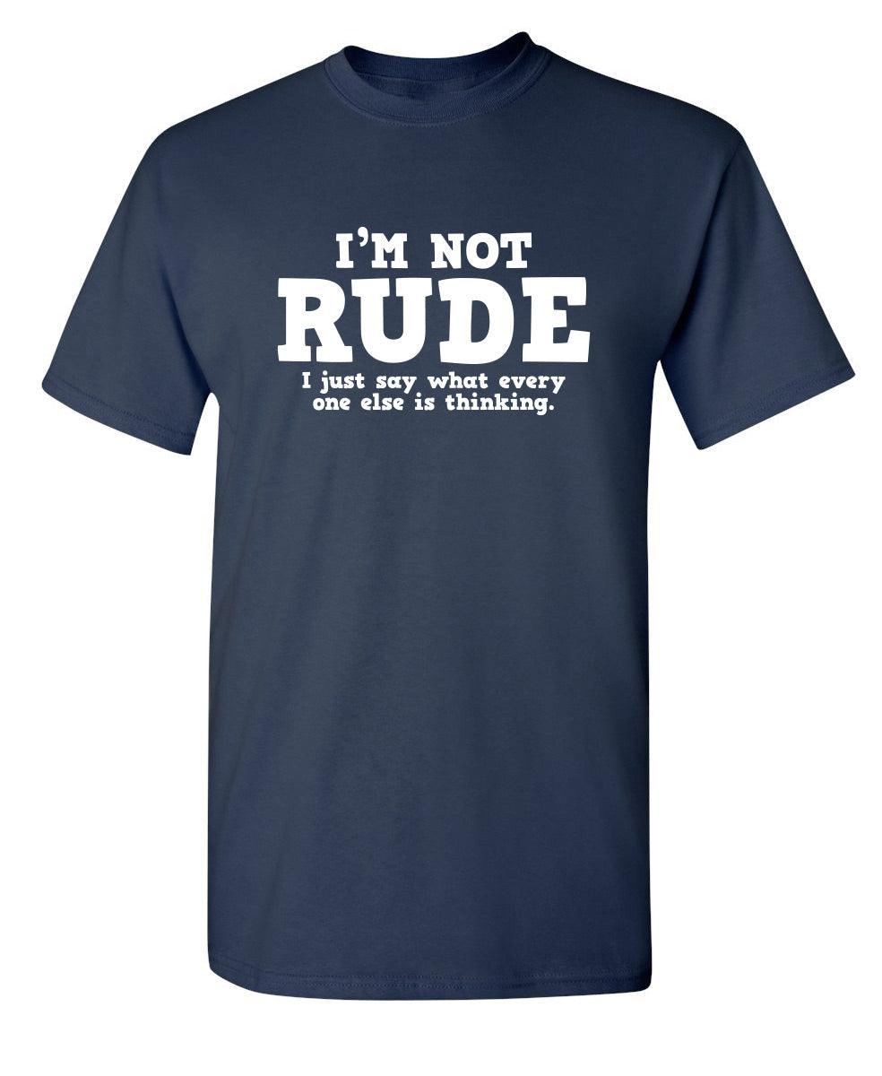 I'm Not Rude. I Just Say What Every One Else Is Thinking