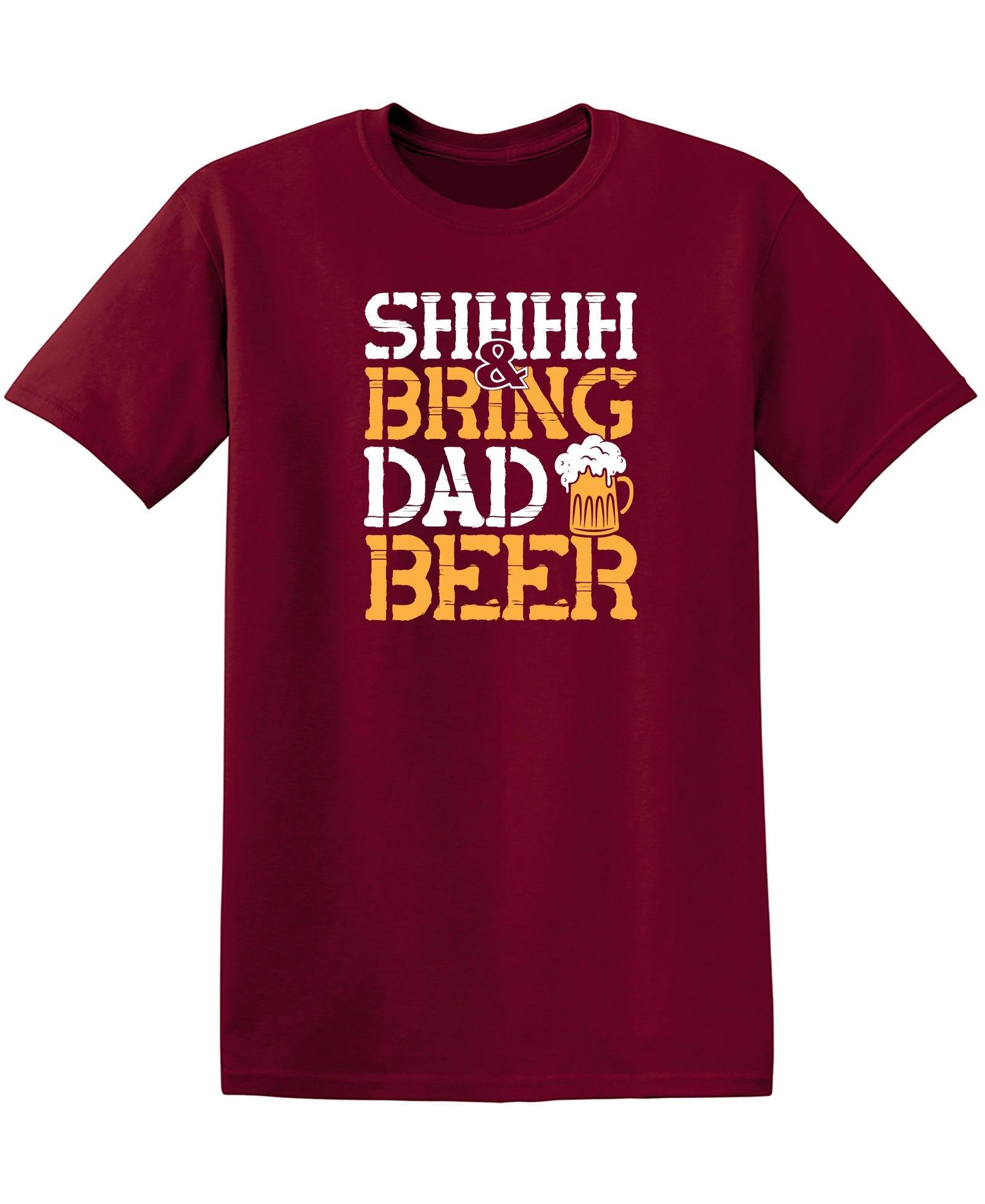 SHH, & Bring Dad Beer - Hilarious Shirt for Fathers