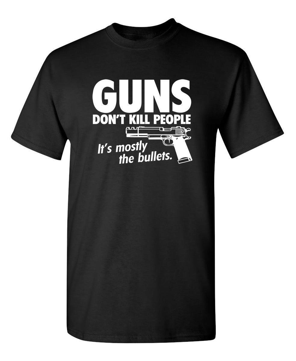 Guns Don't Kill People Its Mostly The Bullets