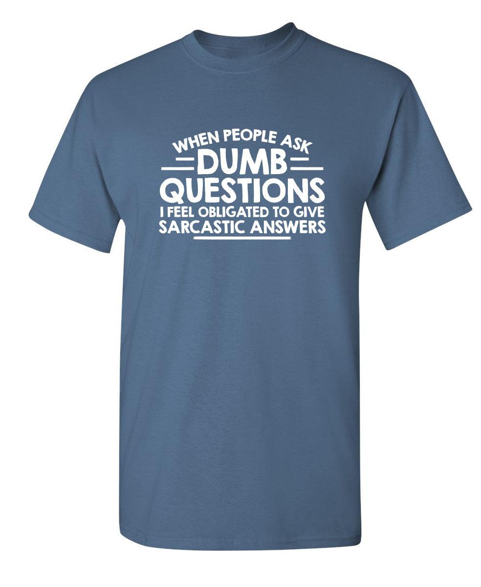 When People Ask Dumb Questions, I Feel Obligated To Give Sarcastic Answers