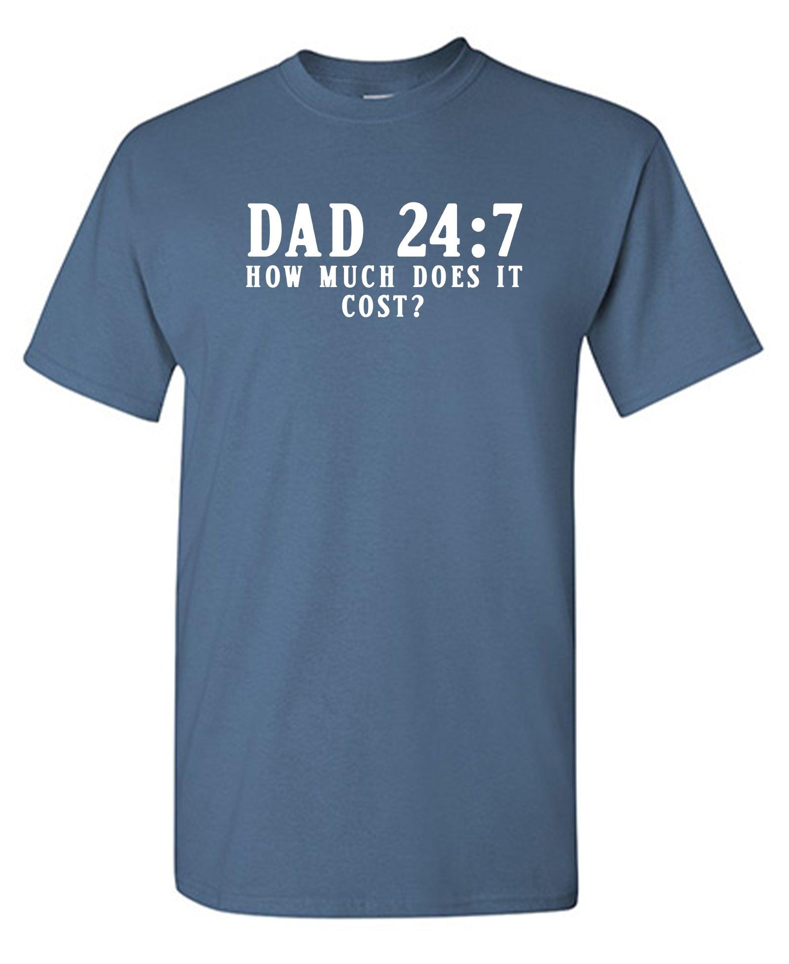 Dad 24/7 How Much Does It Cost? T-Shirt