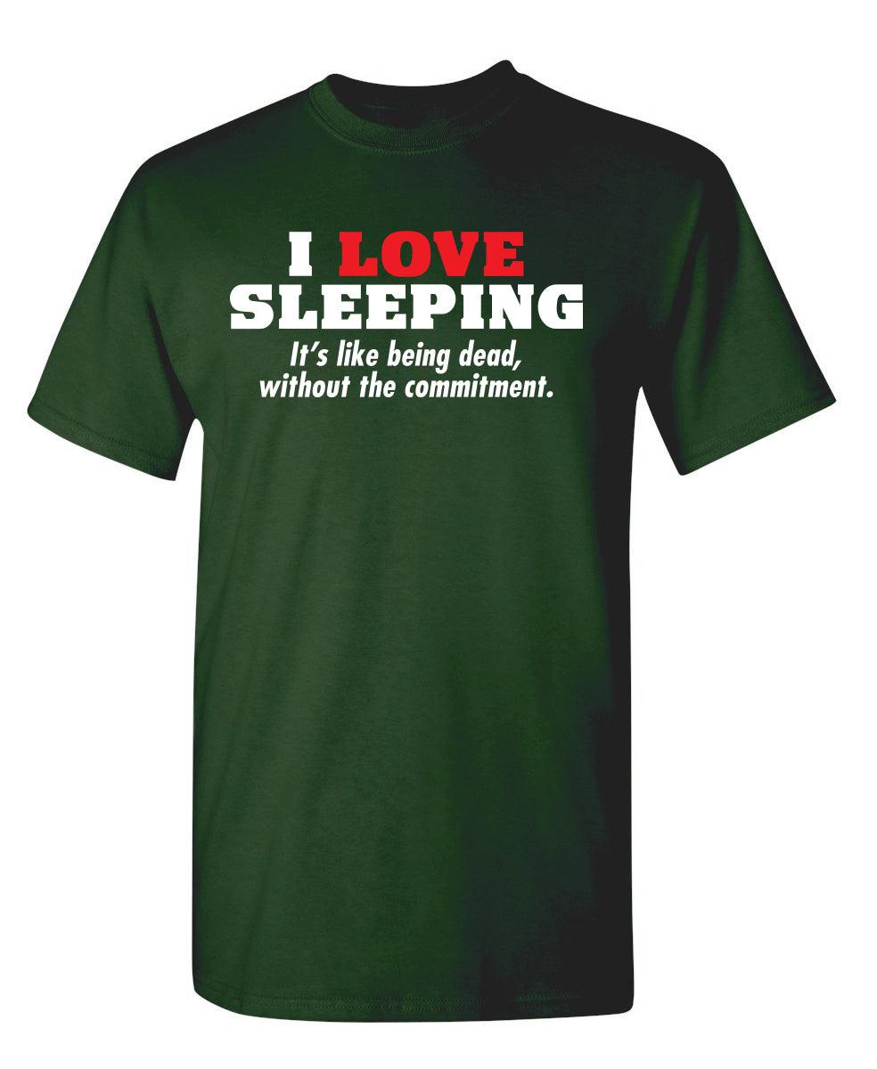 I Love Sleeping It's Like Being Dead Without The Commitment T-Shirt