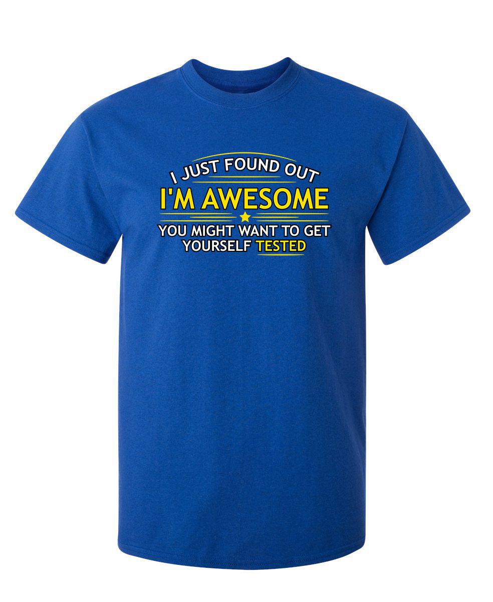 I Just Found Out I'm Awesome. You Might Want To Get Yourself Tested