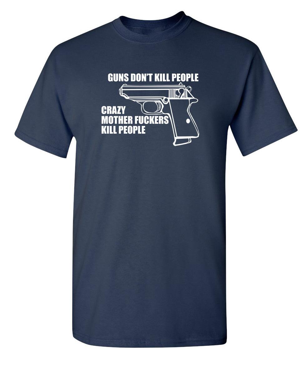 Guns Don't Kill People Crazy Mother Fckers Kill People