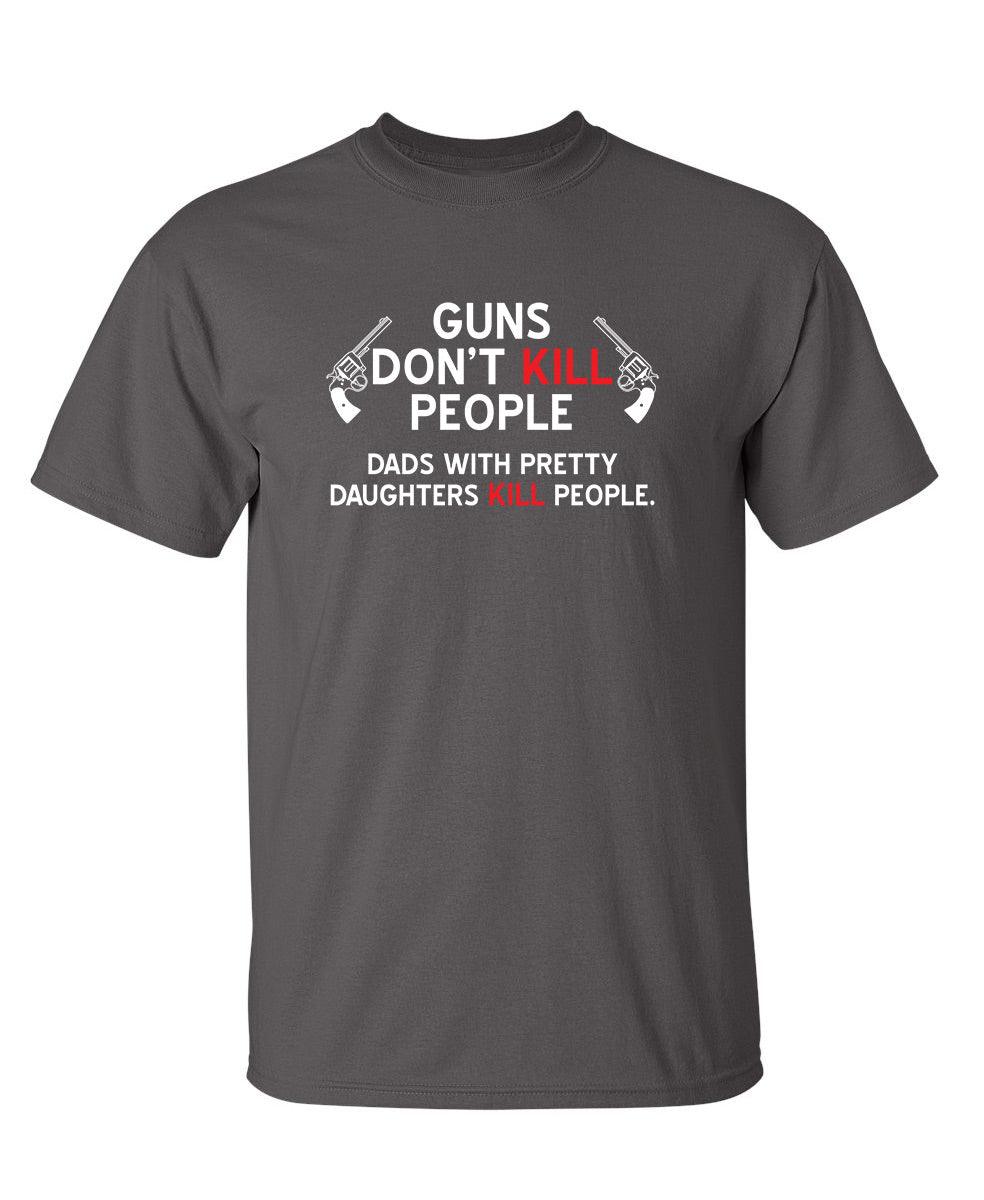 Guns Don't Kill People. Dads With Pretty Daughters Kill People