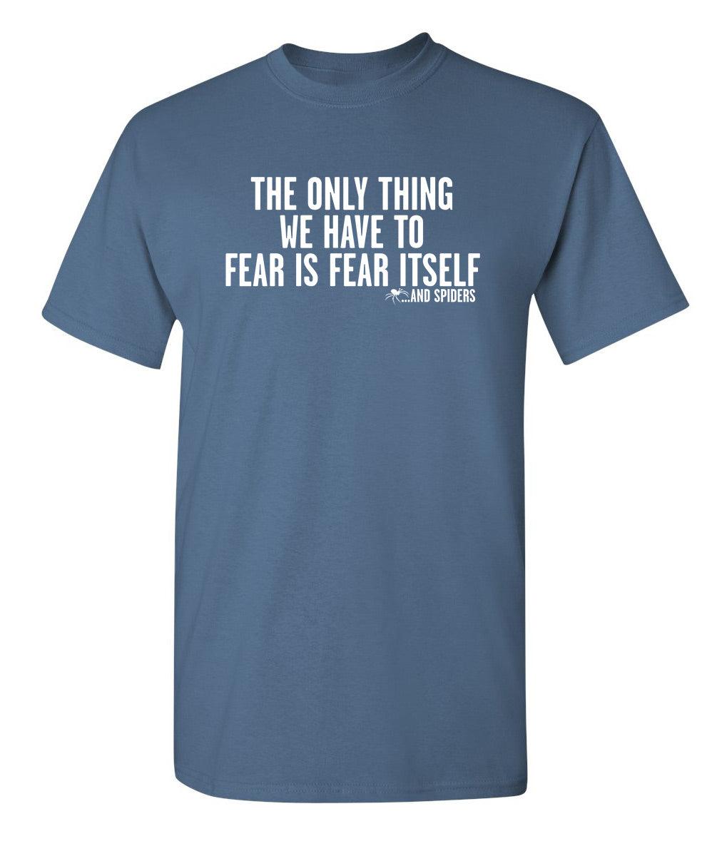 The Only Thing We Have To Fear Is Fear Itself And Spiders