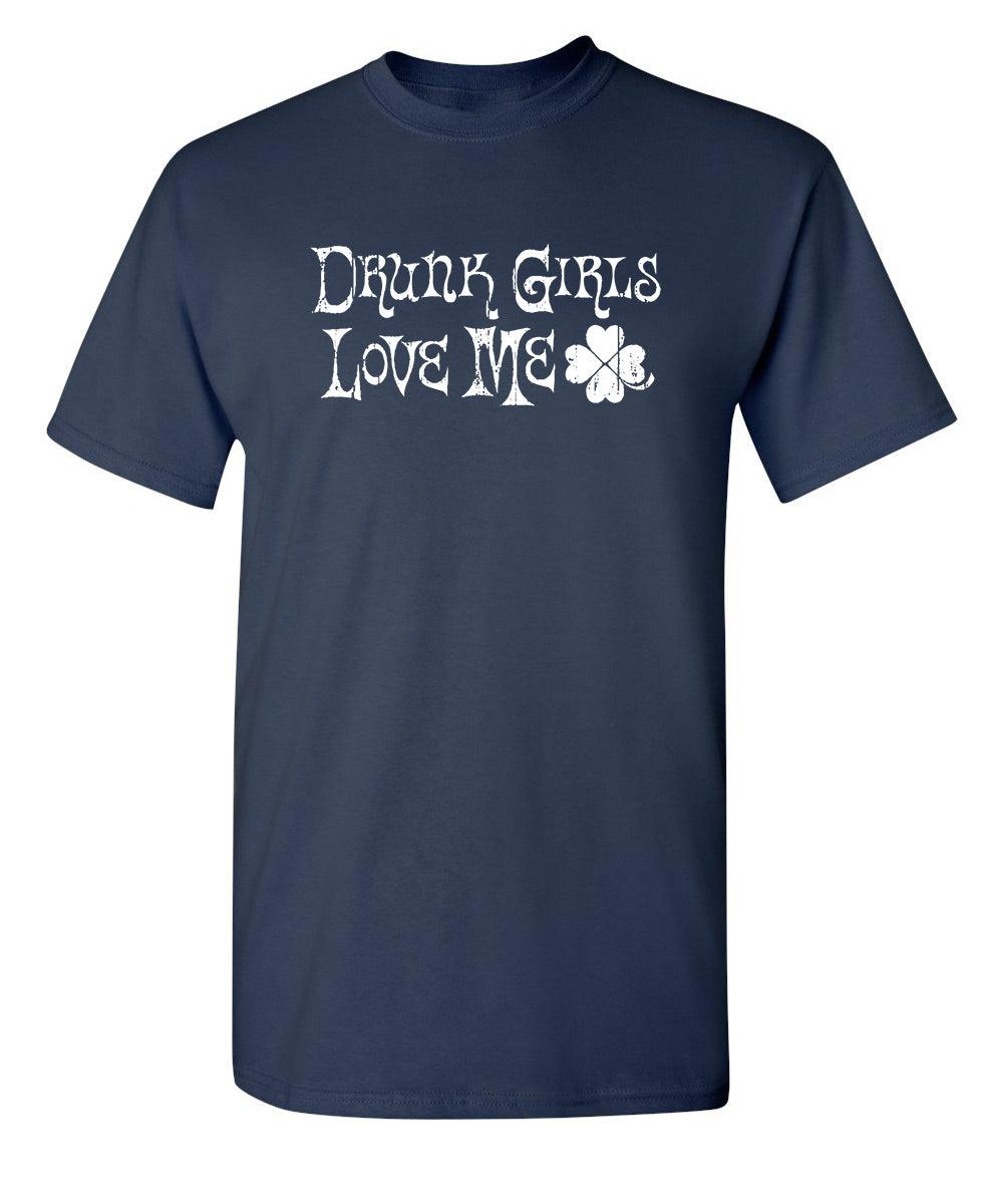 Drunk Girls Love Me T-Shirts
