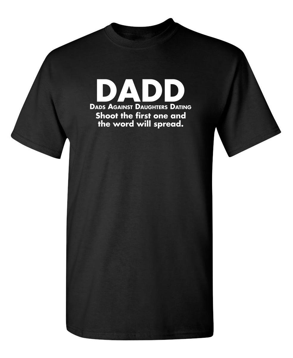 D.A.D.D. Dads Against Daughters Dating, Shoot The First One And The Word Will Spread T-Shirt