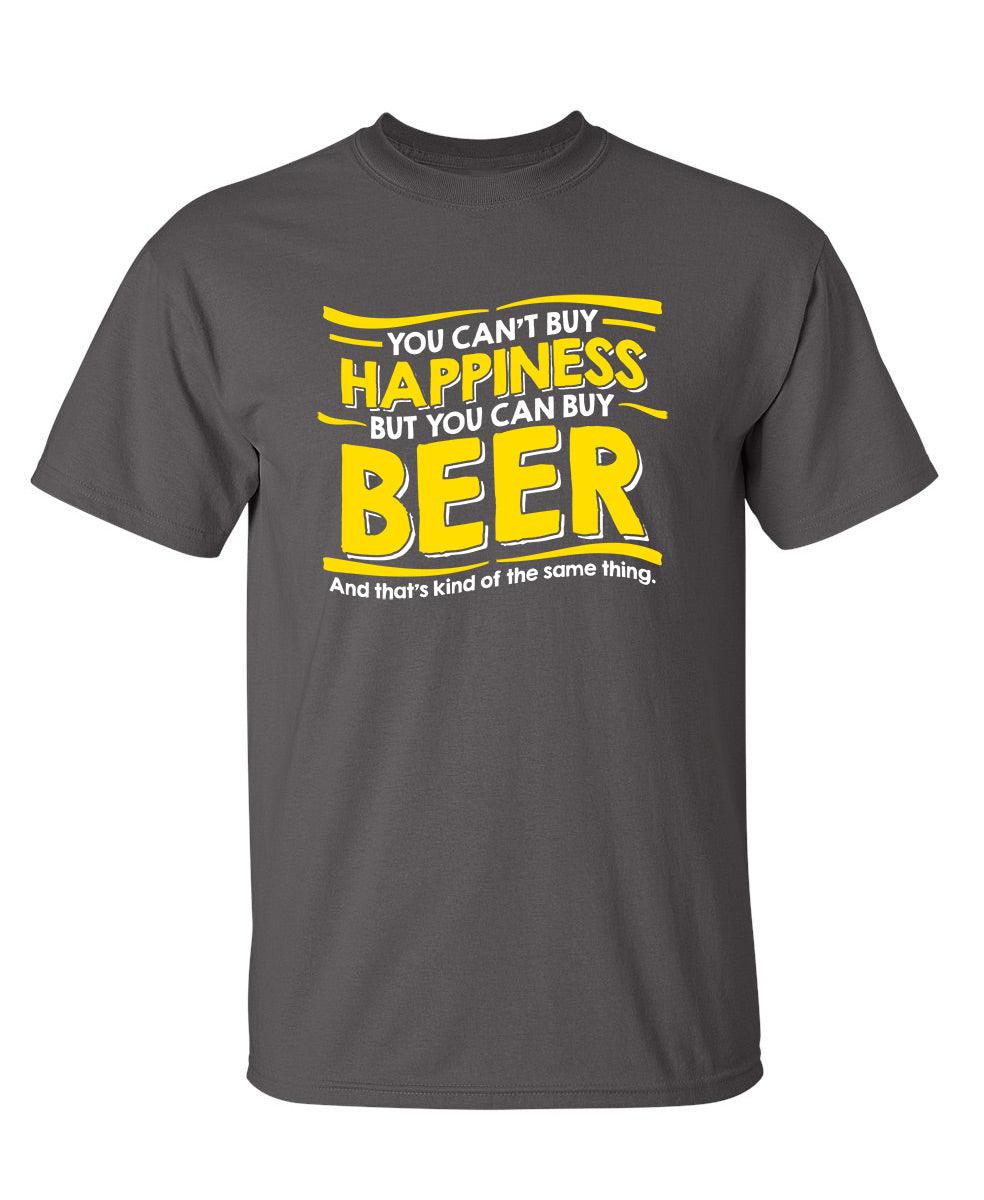 You Can't Buy Happiness, But You Can Buy Beer. And That's Kind Of The Same Thing T-Shirt