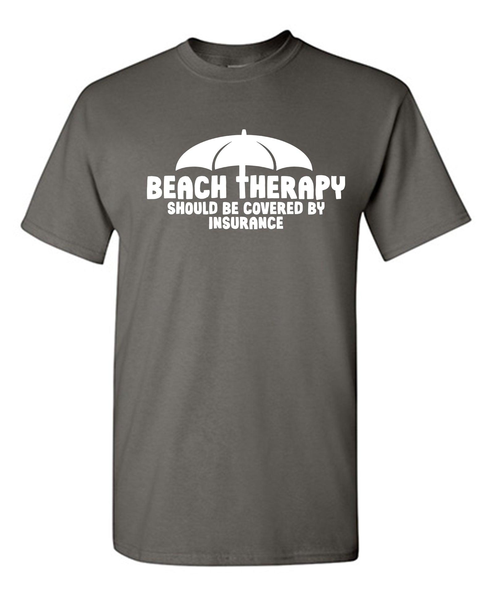 Beach Therapy Should be Covered By Insurance T-Shirt