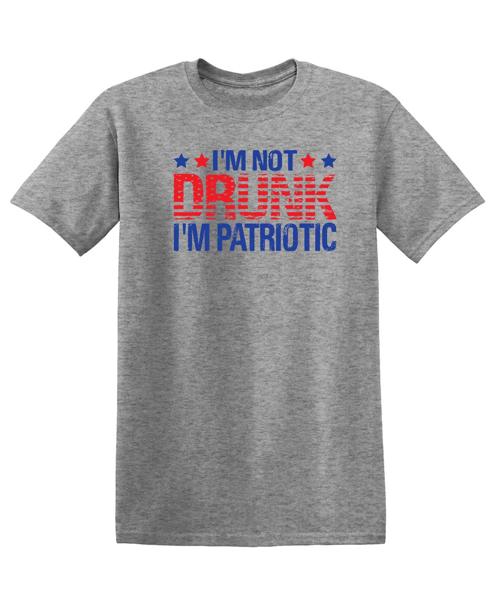 I'm Not Drunk, I'm Patriotic! - T-Shirt