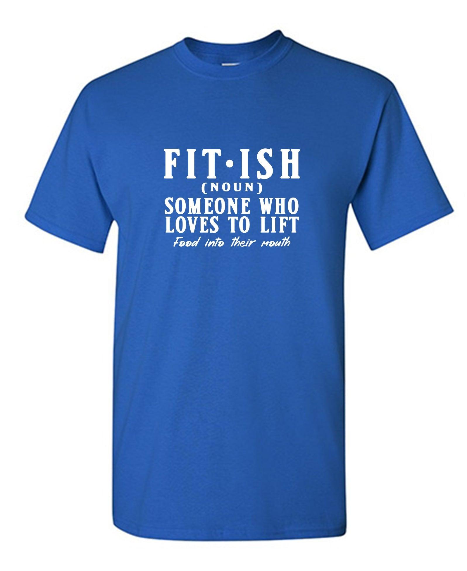 Fit-Ish, Noun. Someone who Loves to Lift Food Into Their Mouth T-Shirt