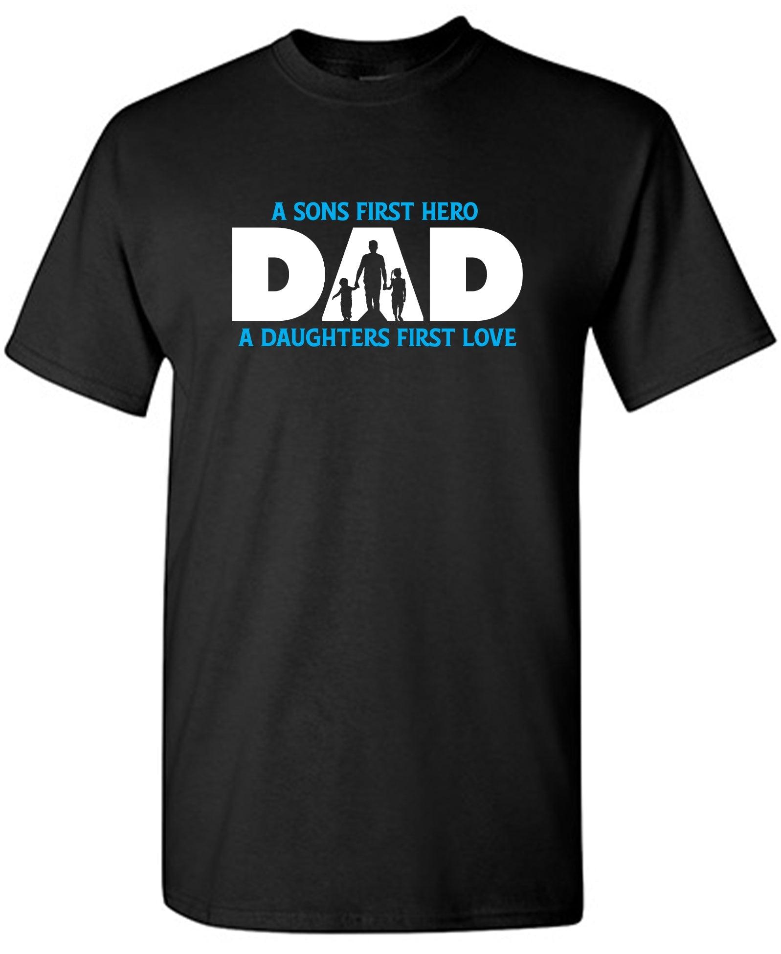 A Sons First Hero, Dad, A Daughters First Love T-Shirt