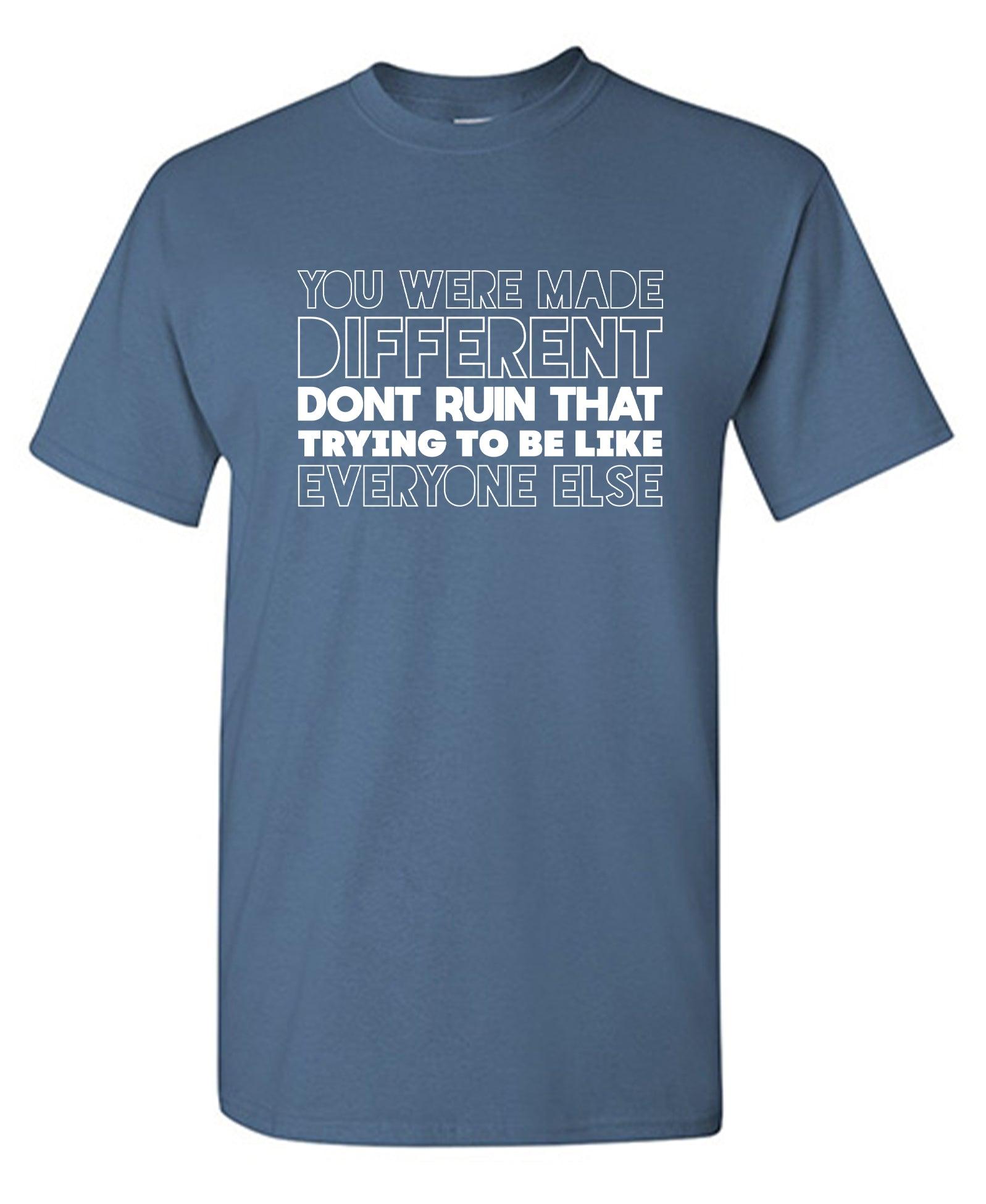 You Were Made Different, Don't Ruin That Trying To Be Like Everyone Else T-Shirt