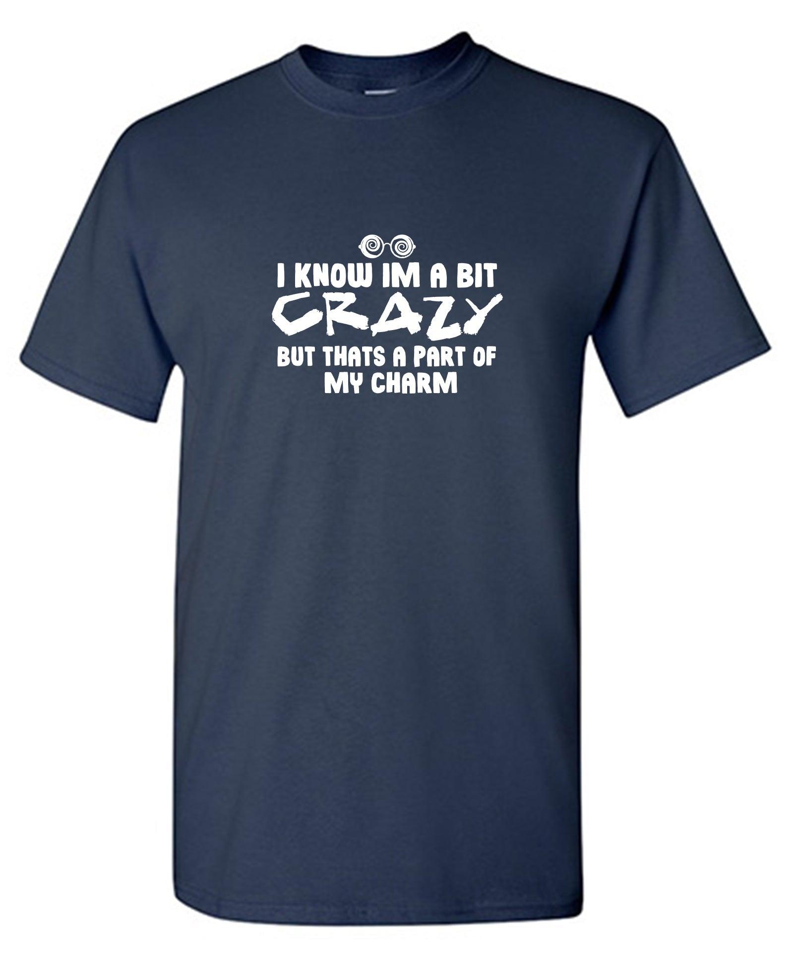 I know I'm A Bit Crazy But That's A Part Of My Charm T-Shirt