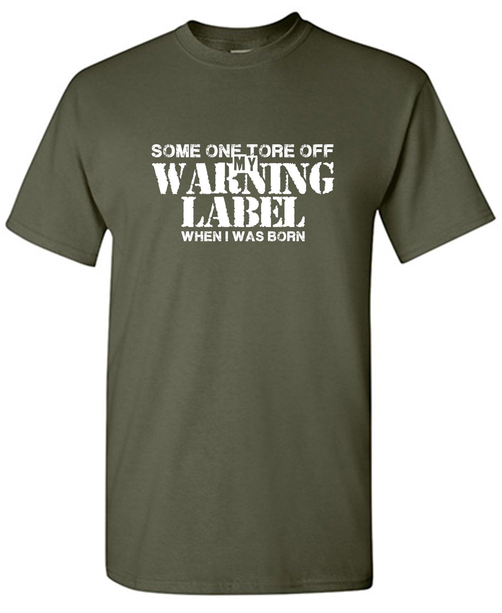 Someone Tore Off my Warning Label, When I Was Born T-Shirt