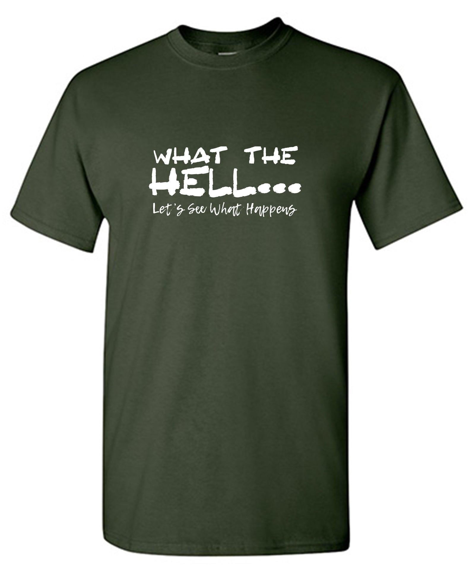 What the Hell... Lets See What Happens T-Shirt