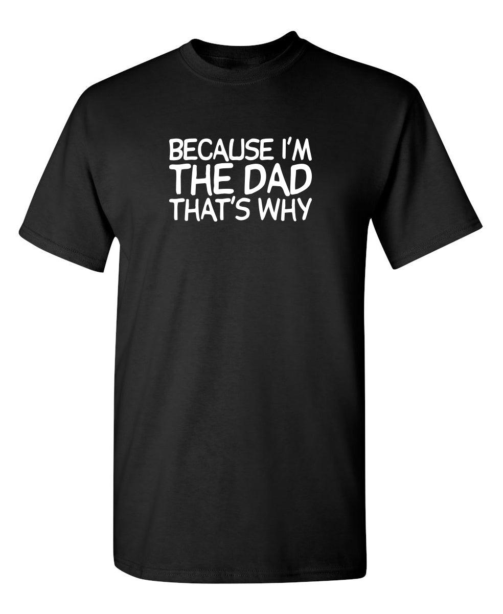 Because I'm The Dad, That's Why T-Shirt
