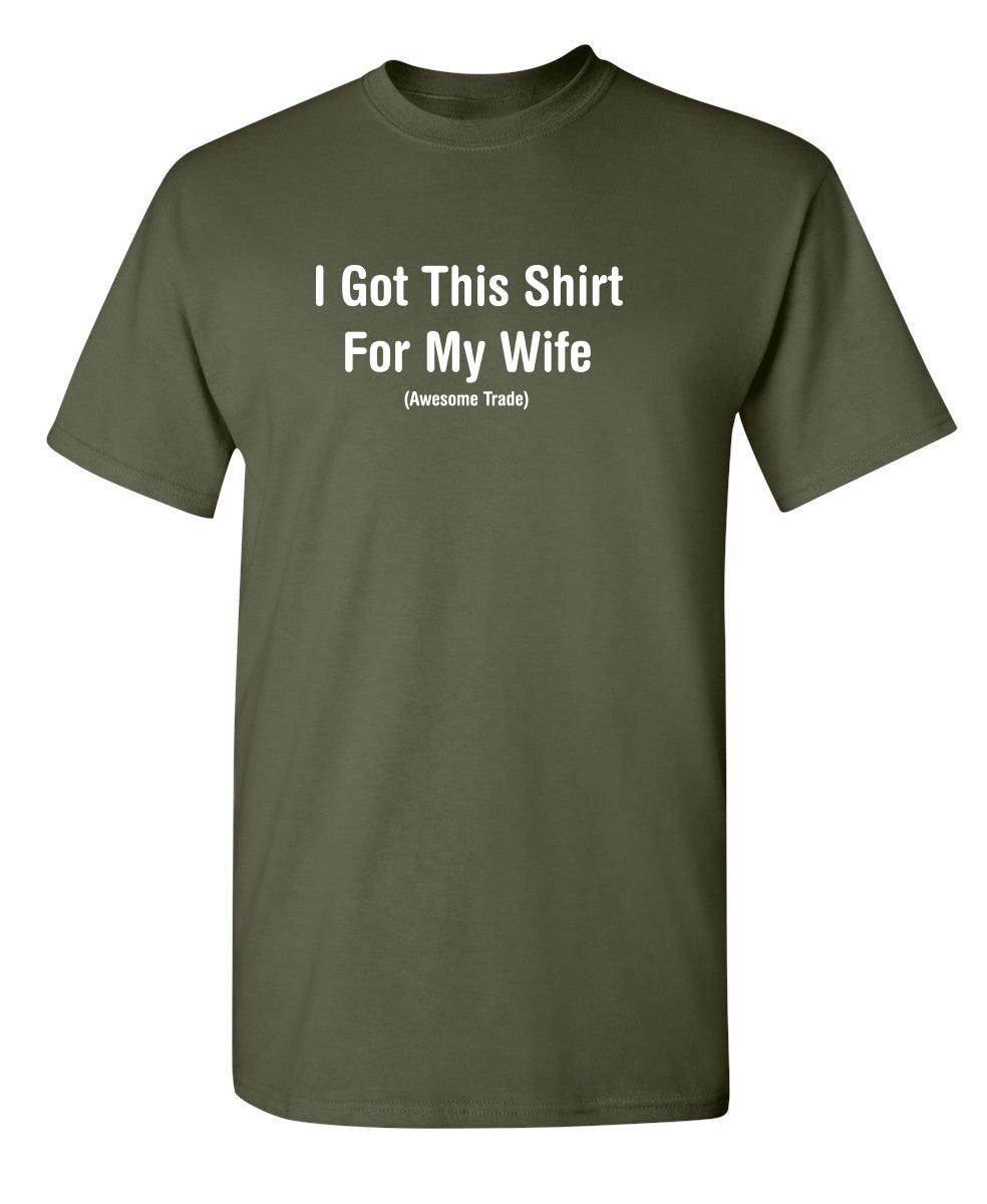 I Got This Shirt For My Wife Awesome Trade T-Shirts