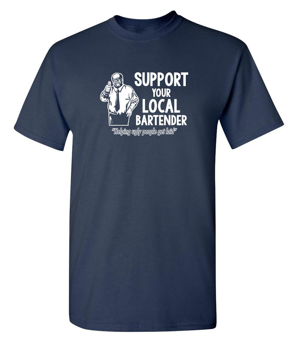 Support Your Local Bartender Helping Ugly People Get Laid T-Shirt