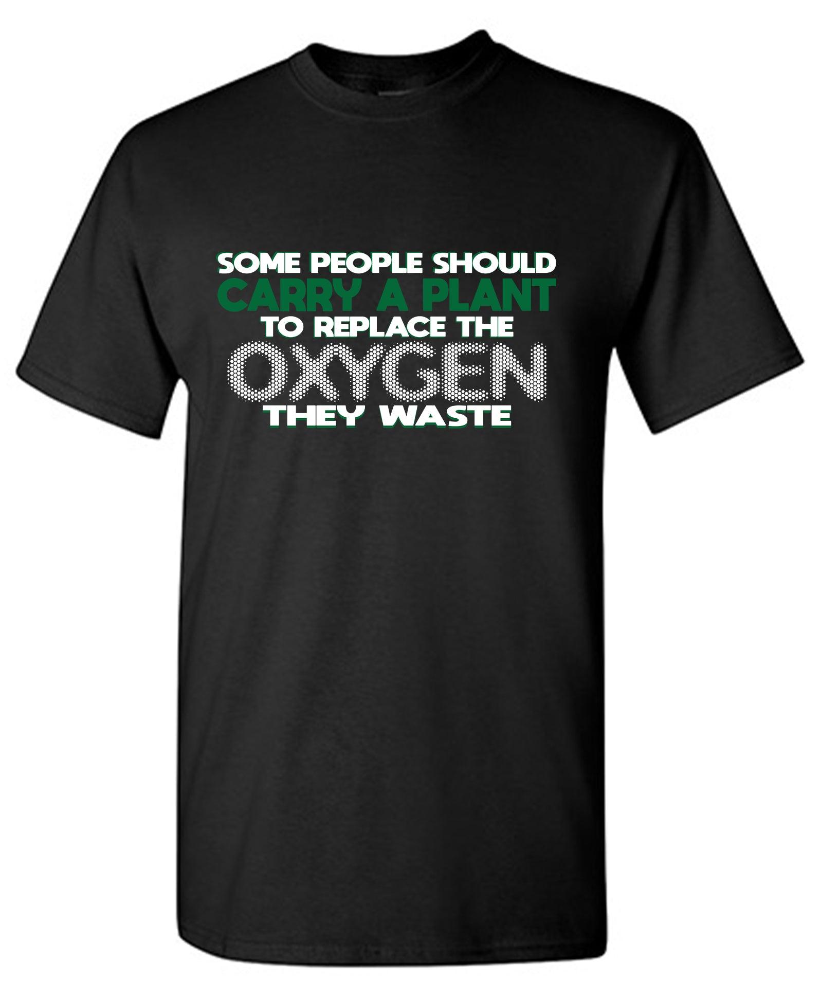 Someone Should Carry a Plant, To Replace the Oxygen They Waste