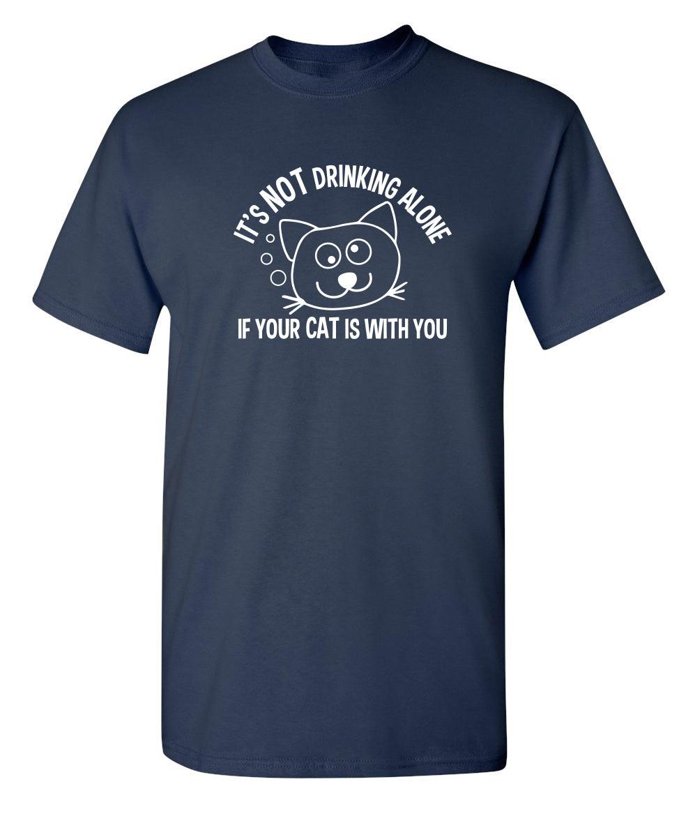 It's Not Drinking Alone If Your Cat Is With You T-Shirt