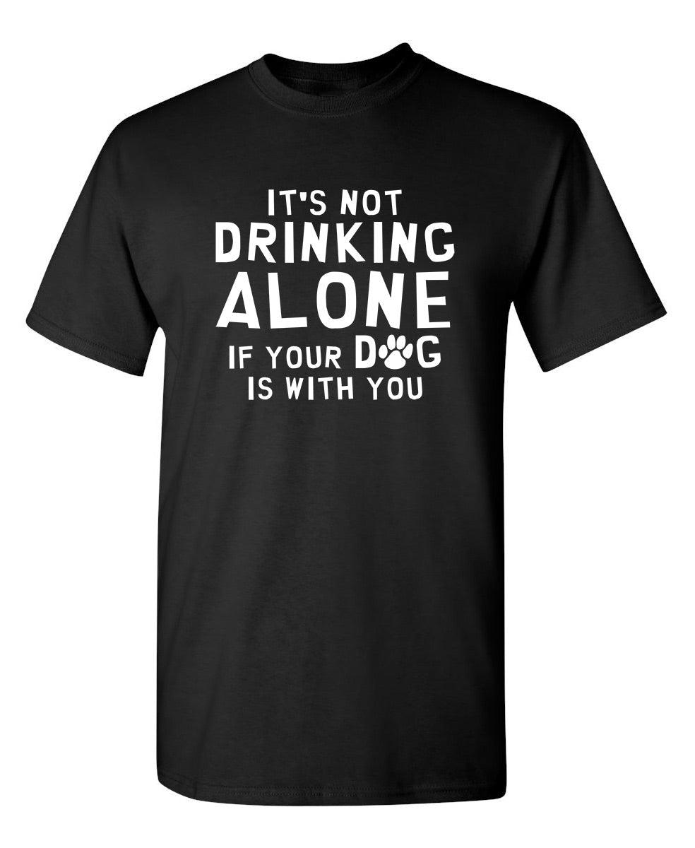 It's Not Drinking Alone If Your Dog Is With You T-Shirt