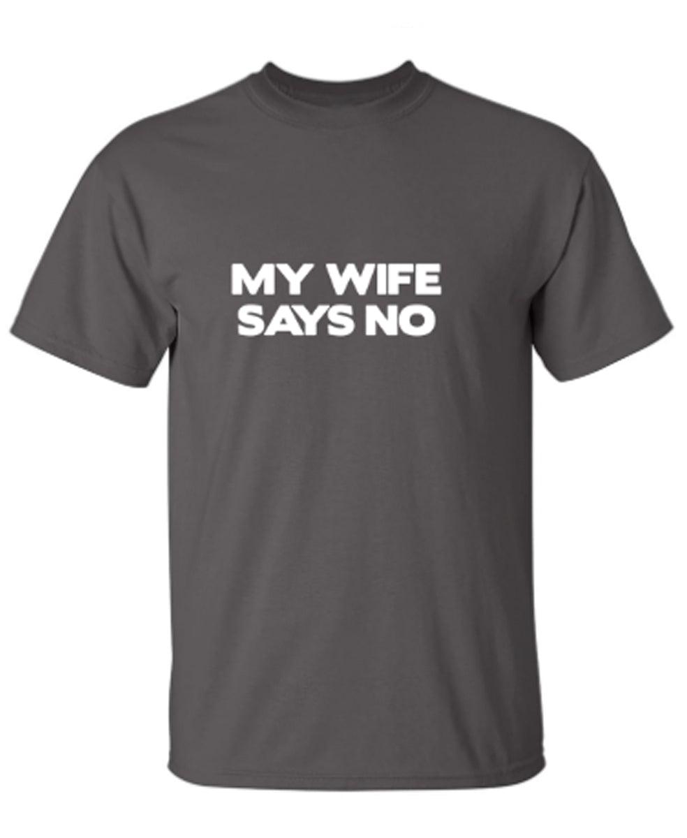 My Wife Says No T-Shirt