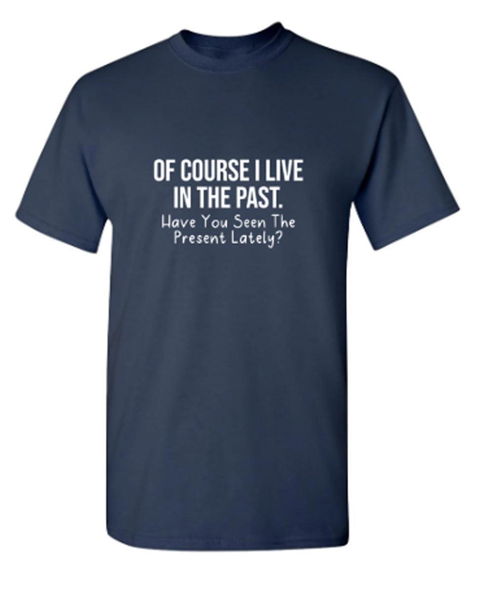Of Course I Live In The Past Have You Seen The Present Lately