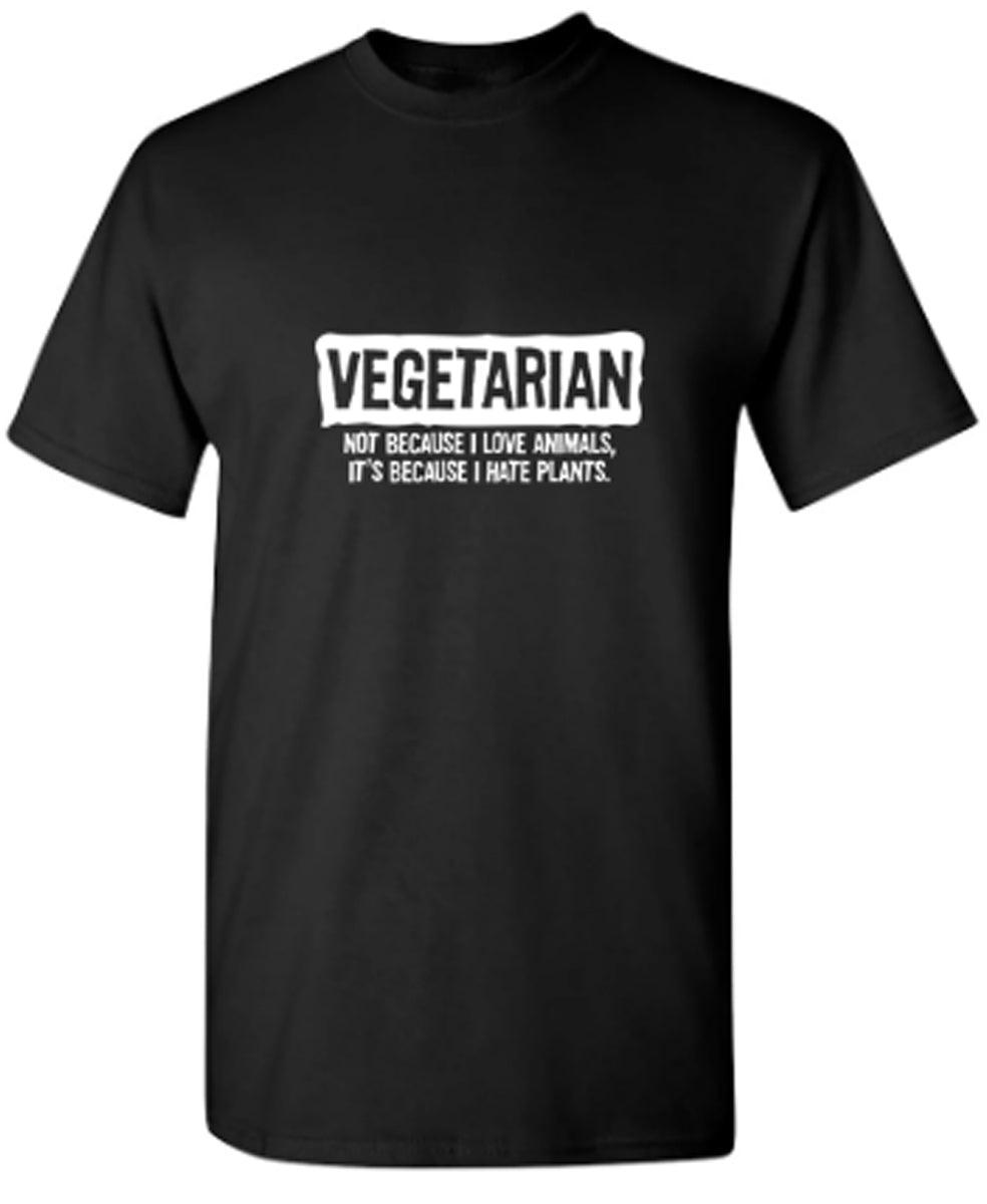 Vegetarian Not Because I Love Animals Because I Hate Plants
