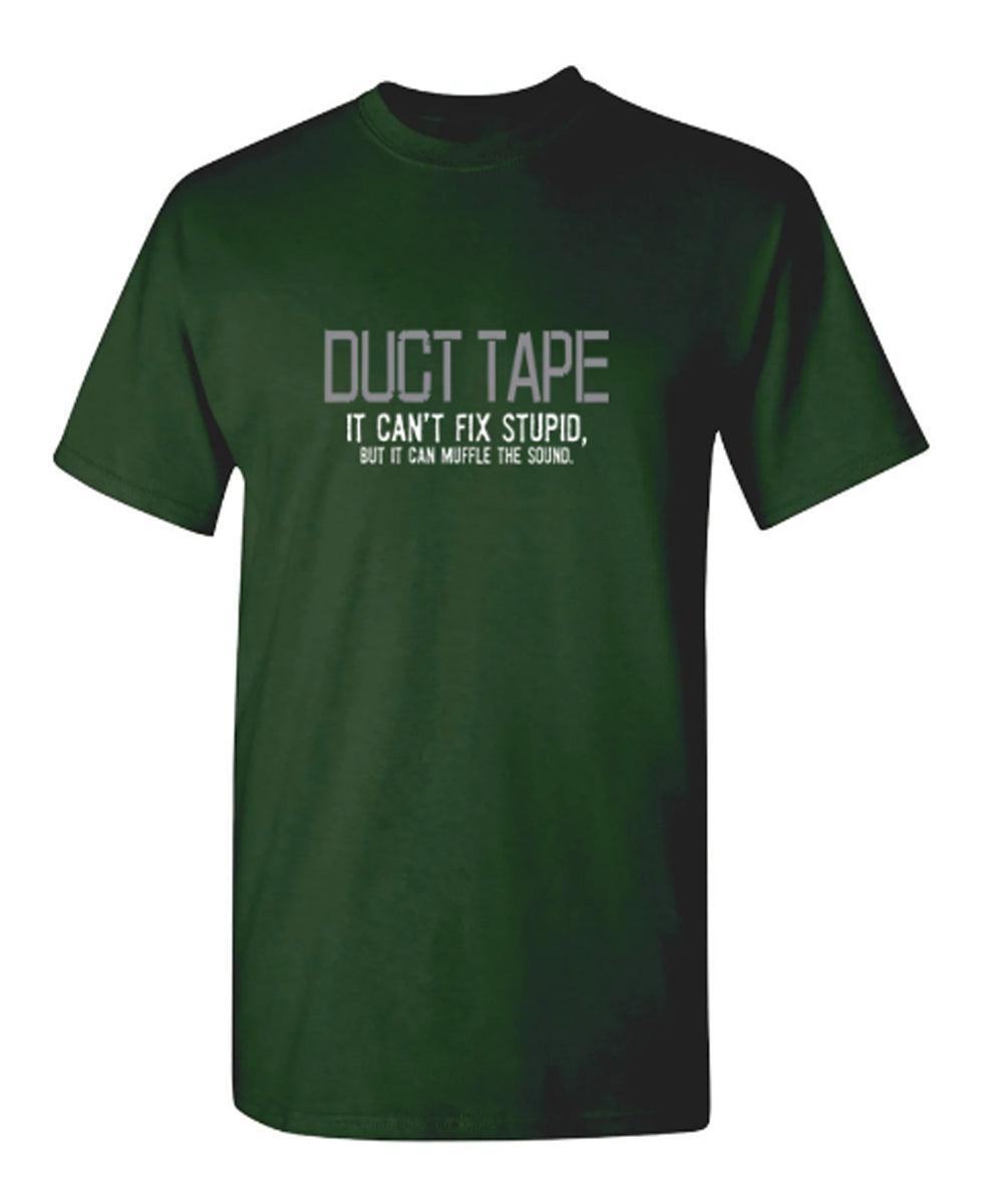 Duct Tape. It Can't Fix Stupid, But It Can Muffle The Sound  T-Shirt