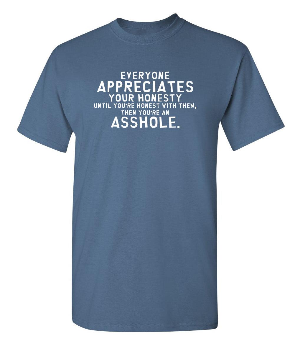 Everyone Appreciates Honesty Until You're Honest With Them Then You're An Asshole