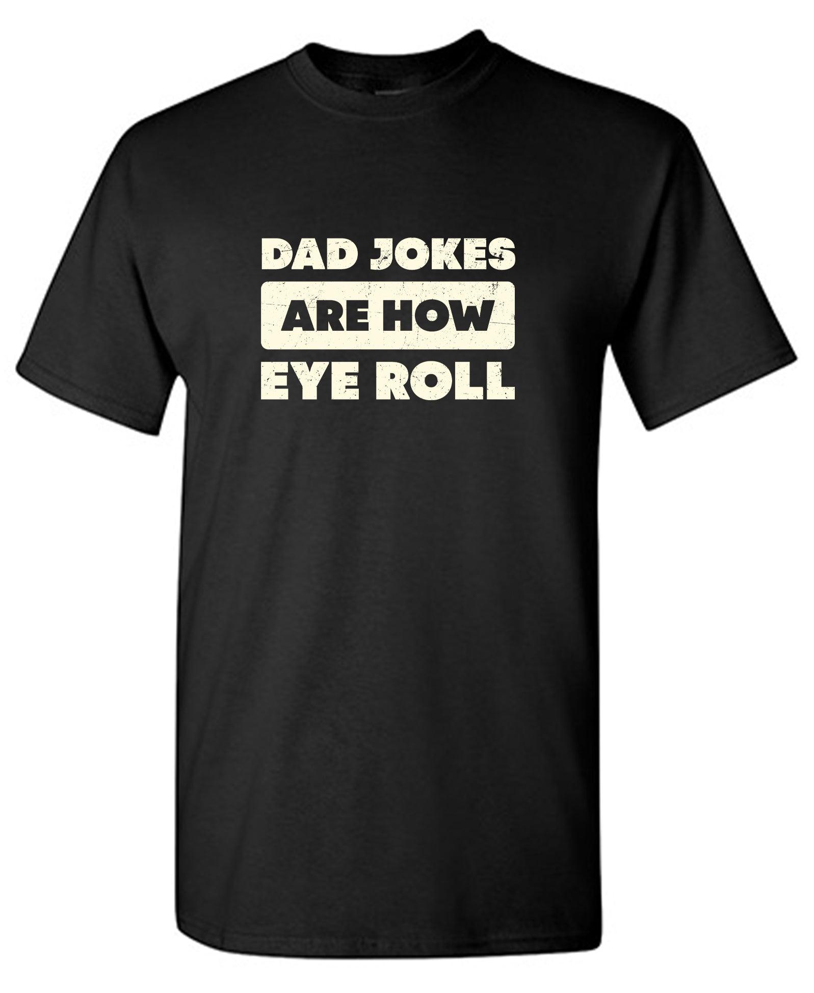 Dad Jokes Are How Eye Roll Fathers Day T-Shirt